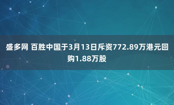盛多网 百胜中国于3月13日斥资772.89万港元回购1.88万股